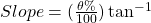 Slope\textdegree=(\frac{\theta\%}{100})\tan^{-1}