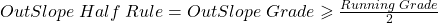 OutSlope\;Half\;Rule=OutSlope\;Grade\geqslant\frac{Running\;Grade}{2}