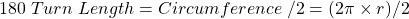 180\textdegree\;Turn\;Length= Circumference\;/2=(2\pi\times r)/2